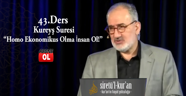 Siretü’l Kur’an 43. Ders | Kureyş Suresi “Homo Ekonomikus Olma İnsan Ol!” Dersi